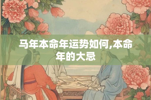 马年本命年运势如何,本命年的大忌