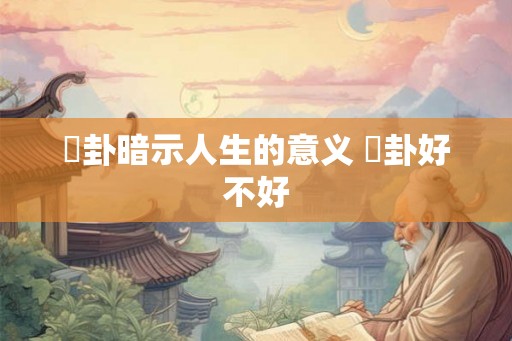 夬卦暗示人生的意义 夬卦好不好