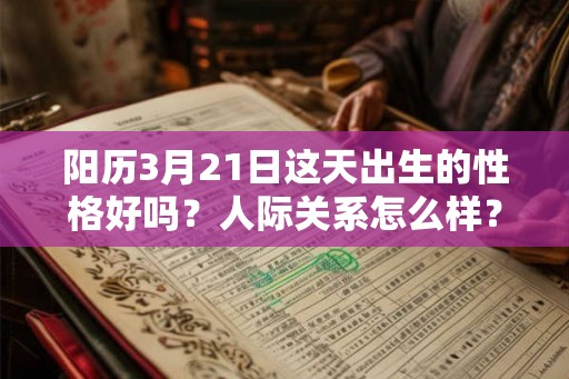 阳历3月21日这天出生的性格好吗？人际关系怎么样？