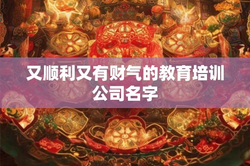 又顺利又有财气的教育培训公司名字