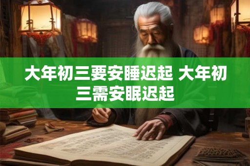 大年初三要安睡迟起 大年初三需安眠迟起