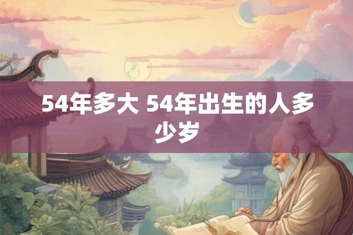 54年多大 54年出生的人多少岁