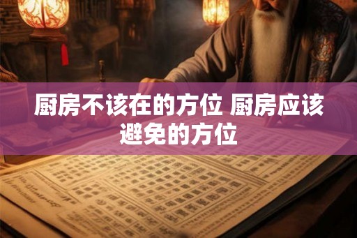 厨房不该在的方位 厨房应该避免的方位