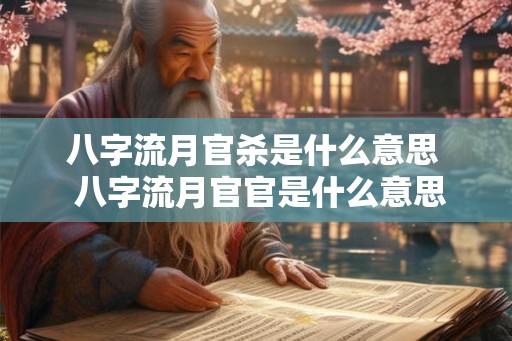八字流月官杀是什么意思  八字流月官官是什么意思