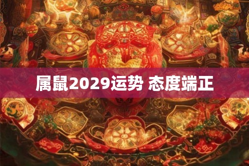 属鼠2029运势 态度端正 属鼠2029运势 态度端正