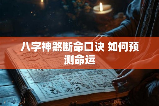 八字神煞断命口诀 如何预测命运 八字神煞断命口诀 如何预测命运