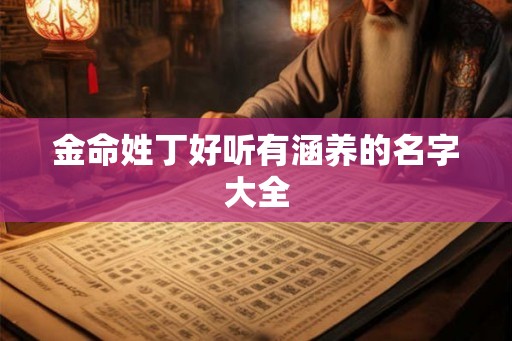 金命姓丁好听有涵养的名字大全