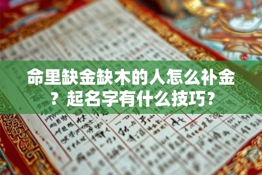命里缺金缺木的人怎么补金？起名字有什么技巧？