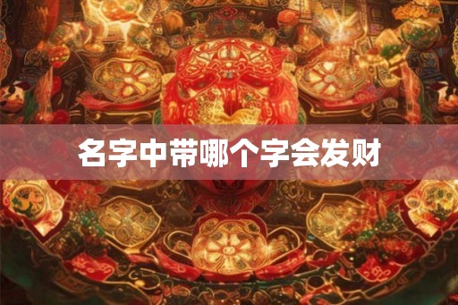 名字中带哪个字会发财