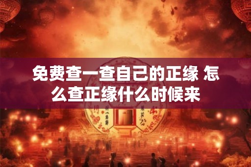免费查一查自己的正缘 怎么查正缘什么时候来