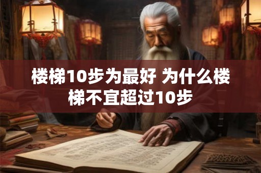楼梯10步为最好 为什么楼梯不宜超过10步