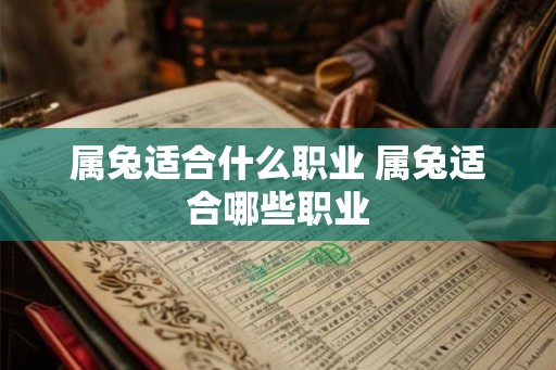 属兔适合什么职业 属兔适合哪些职业