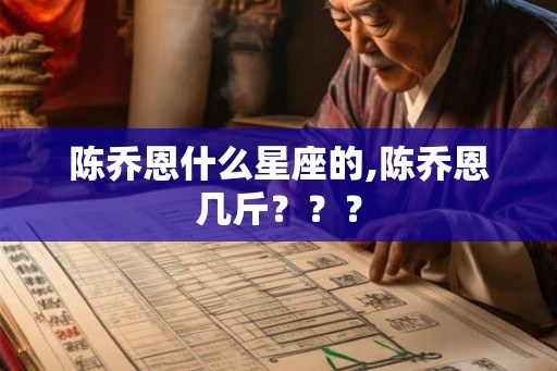 陈乔恩什么星座的,陈乔恩几斤？？？