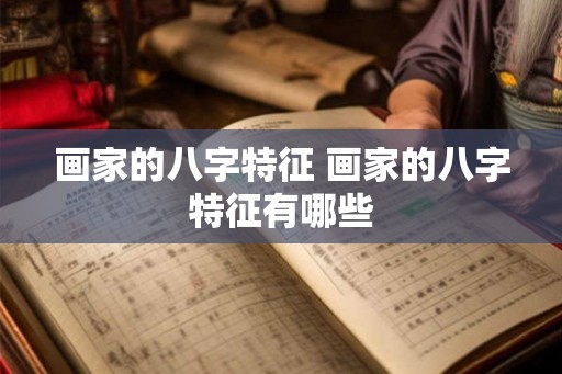 画家的八字特征 画家的八字特征有哪些
