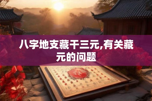八字地支藏干三元,有关藏元的问题