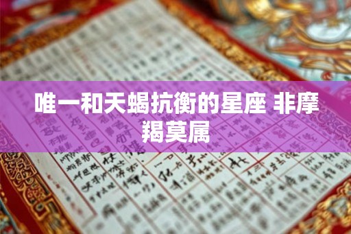 唯一和天蝎抗衡的星座 非摩羯莫属