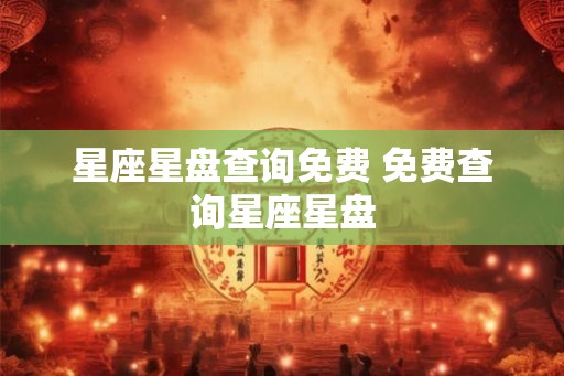 星座星盘查询免费 免费查询星座星盘