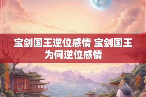 宝剑国王逆位感情 宝剑国王为何逆位感情