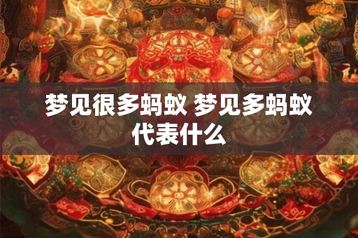 梦见很多蚂蚁 梦见多蚂蚁代表什么