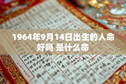 1964年9月14日出生的人命好吗 是什么命