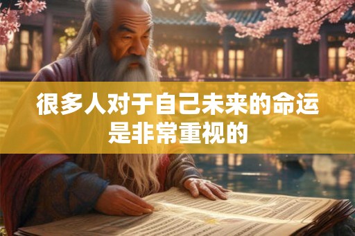 很多人对于自己未来的命运是非常重视的 很多人对于自己未来的命运是非常重视的