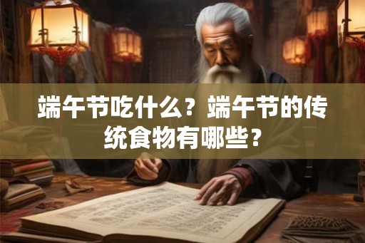 端午节吃什么？端午节的传统食物有哪些？
