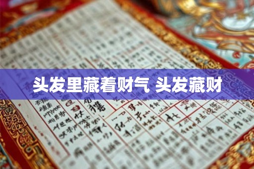 头发里藏着财气 头发藏财 头发里藏着财气 头发藏财
