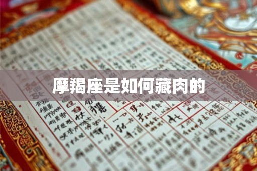 摩羯座是如何藏肉的 摩羯座是如何藏肉的