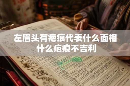 左眉头有疤痕代表什么面相 什么疤痕不吉利