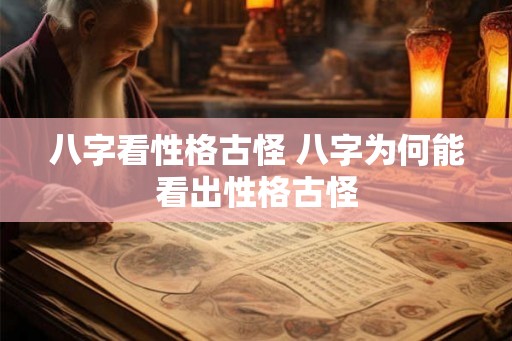 八字看性格古怪 八字为何能看出性格古怪