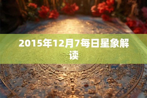 2015年12月7每日星象解读