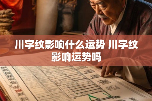 川字纹影响什么运势 川字纹影响运势吗