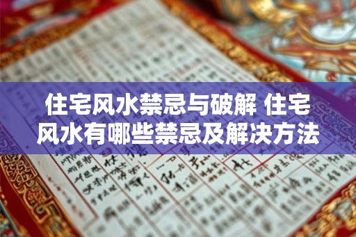 住宅风水禁忌与破解 住宅风水有哪些禁忌及解决方法