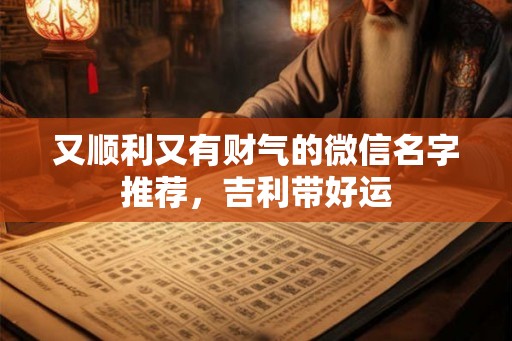 又顺利又有财气的微信名字推荐，吉利带好运