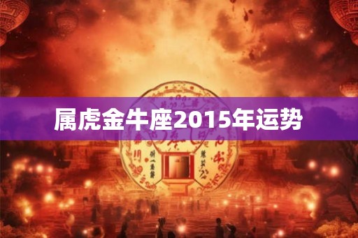 属虎金牛座2015年运势