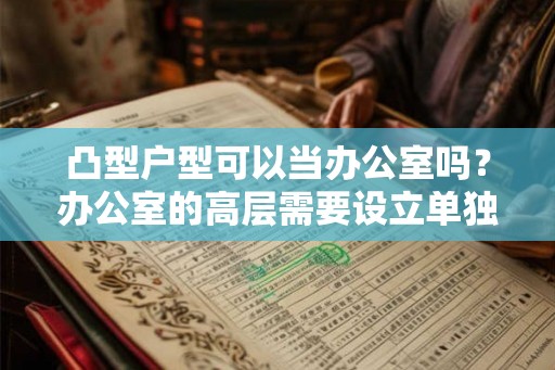 凸型户型可以当办公室吗？办公室的高层需要设立单独的办公间？