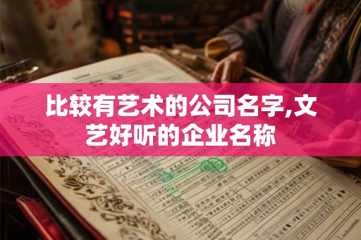 比较有艺术的公司名字,文艺好听的企业名称