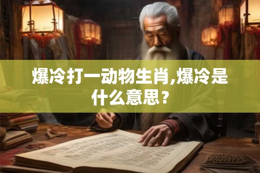 爆冷打一动物生肖,爆冷是什么意思？