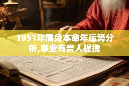 1951年属兔本命年运势分析,事业有贵人提携