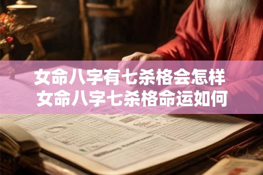 女命八字有七杀格会怎样 女命八字七杀格命运如何
