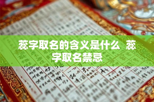 蕊字取名的含义是什么 蕊字取名禁忌 蕊字取名的含义是什么 蕊字取名禁忌