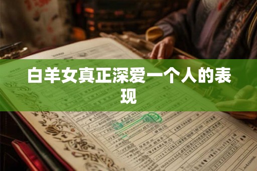 白羊女真正深爱一个人的表现