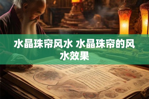水晶珠帘风水 水晶珠帘的风水效果