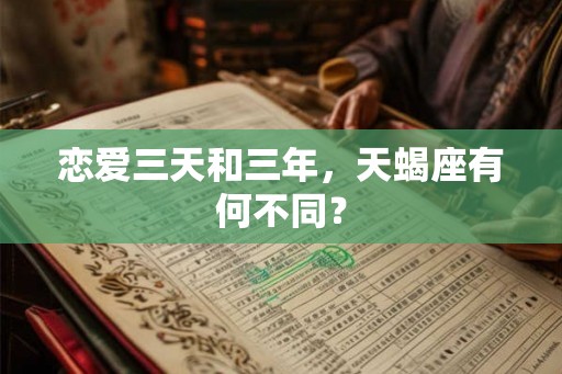 恋爱三天和三年，天蝎座有何不同？