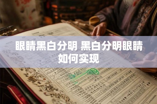 眼睛黑白分明 黑白分明眼睛如何实现