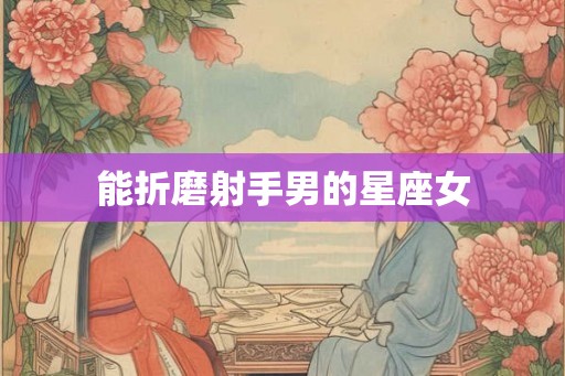 能折磨射手男的星座女