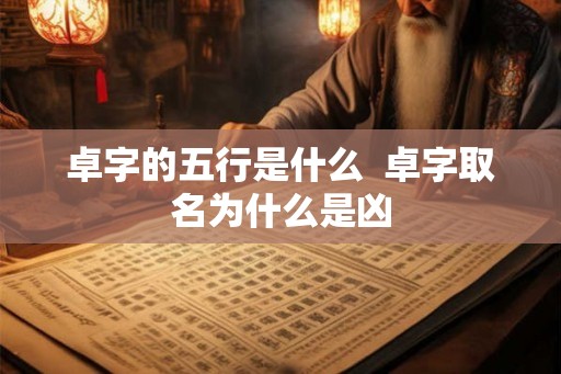 卓字的五行是什么  卓字取名为什么是凶