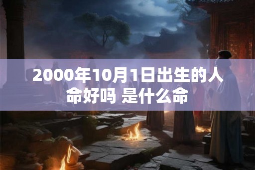 2000年10月1日出生的人命好吗 是什么命