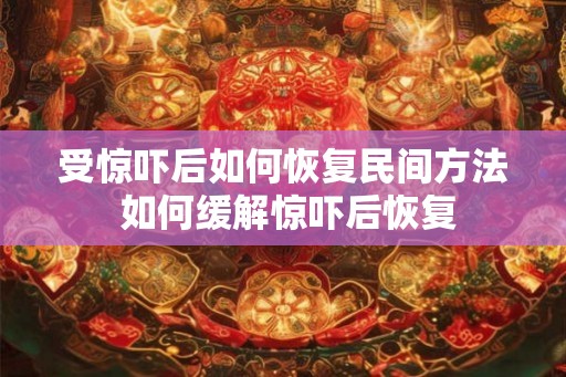 受惊吓后如何恢复民间方法 如何缓解惊吓后恢复 受惊吓后如何恢复民间方法 如何缓解惊吓后恢复