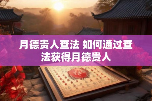 月德贵人查法 如何通过查法获得月德贵人